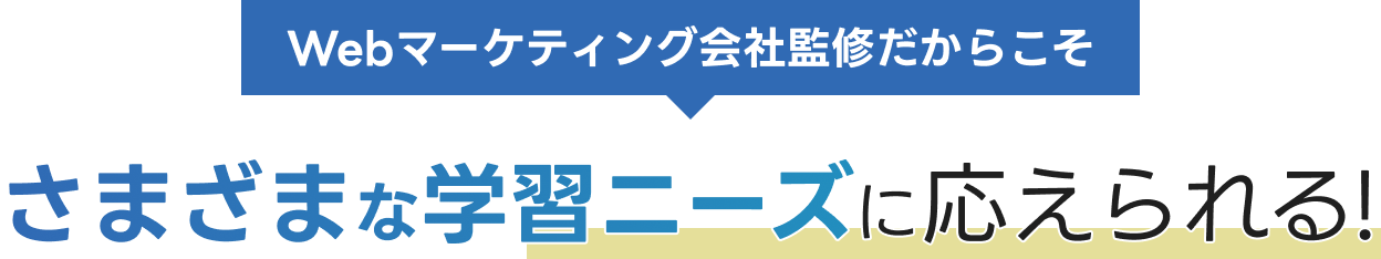 Webマーケティング会社監修だからこそ さまざまな学習ニーズに応えられる!